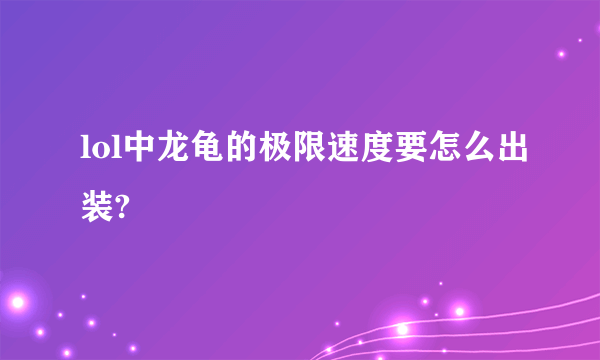 lol中龙龟的极限速度要怎么出装?