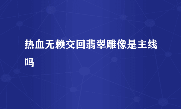 热血无赖交回翡翠雕像是主线吗