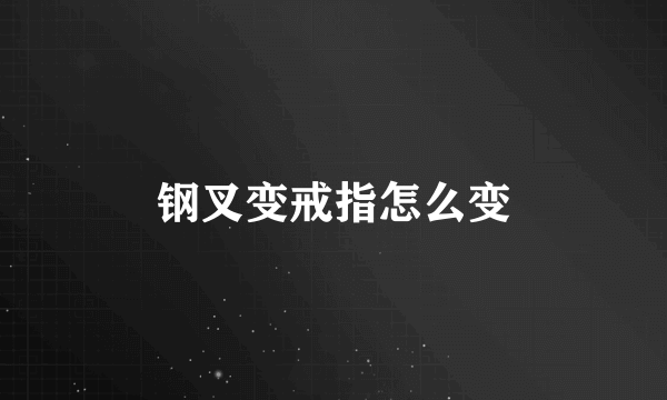 钢叉变戒指怎么变