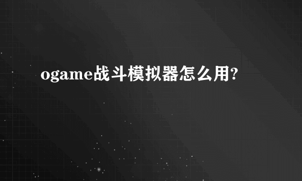 ogame战斗模拟器怎么用?