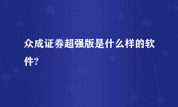 众成证券超强版是什么样的软件?