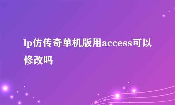 lp仿传奇单机版用access可以修改吗