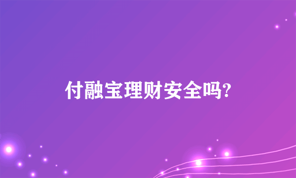 付融宝理财安全吗?