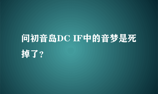 问初音岛DC IF中的音梦是死掉了？