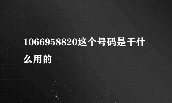 1066958820这个号码是干什么用的