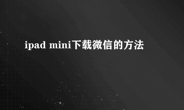 ipad mini下载微信的方法