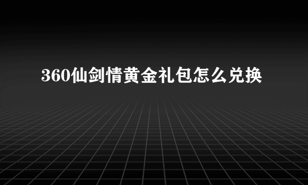 360仙剑情黄金礼包怎么兑换