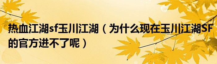 热血江湖sf玉川江湖为什么现在玉川江湖SF的官方进不了呢