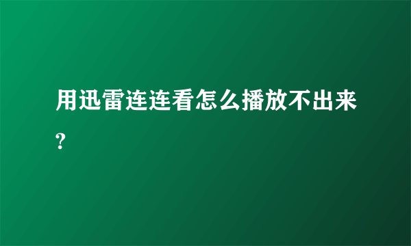 用迅雷连连看怎么播放不出来?