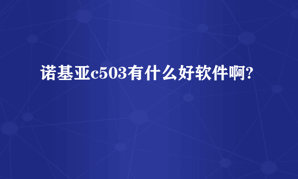 诺基亚c503有什么好软件啊?