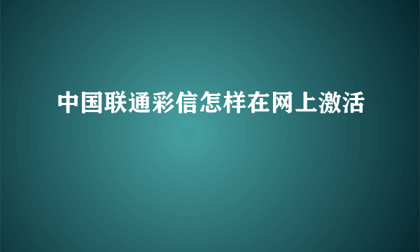 中国联通彩信怎样在网上激活