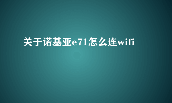 关于诺基亚e71怎么连wifi