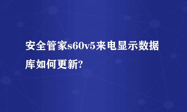 安全管家s60v5来电显示数据库如何更新?