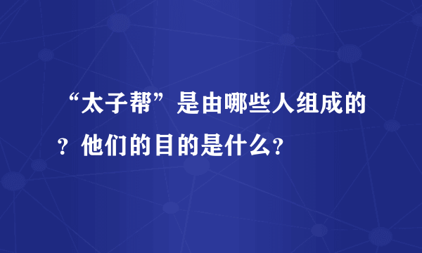 “太子帮”是由哪些人组成的？他们的目的是什么？