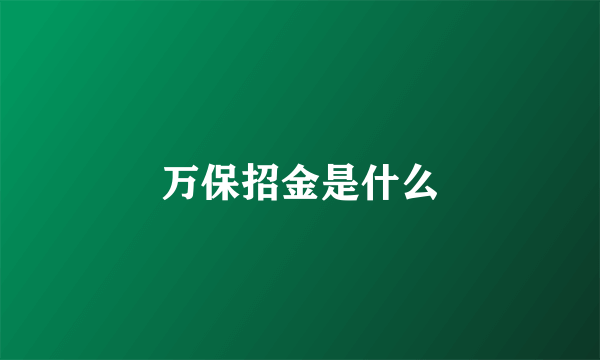 万保招金是什么