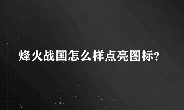 烽火战国怎么样点亮图标？