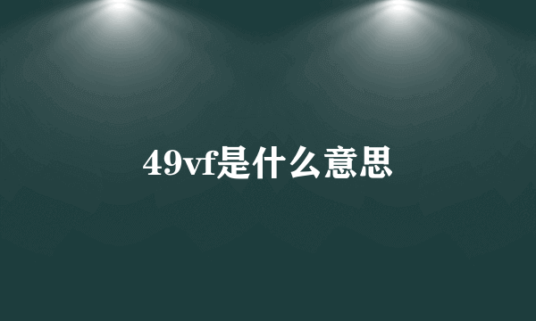 49vf是什么意思