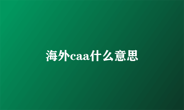 海外caa什么意思