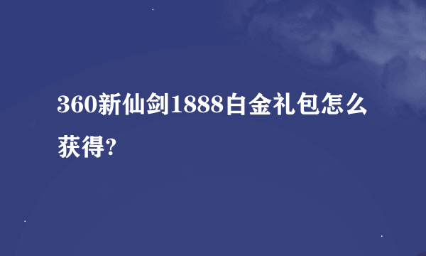 360新仙剑1888白金礼包怎么获得?