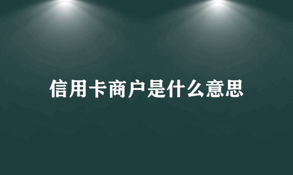 信用卡商户是什么意思