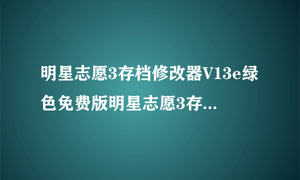 明星志愿3存档修改器V13e绿色免费版明星志愿3存档修改器V13e绿色免费版功能简介