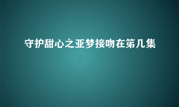 守护甜心之亚梦接吻在笫几集