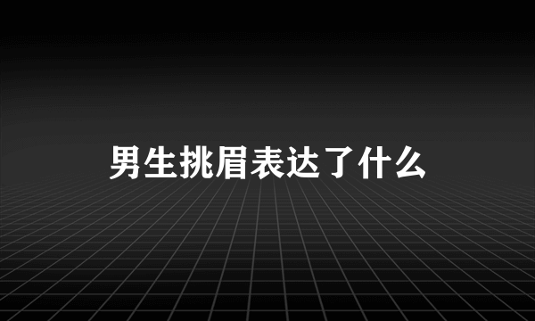 男生挑眉表达了什么