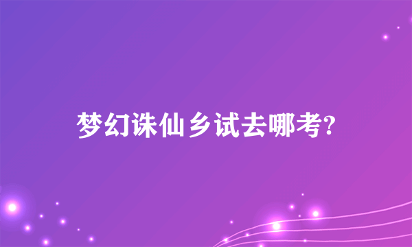 梦幻诛仙乡试去哪考?