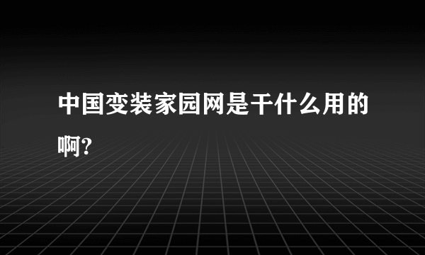 中国变装家园网是干什么用的啊?