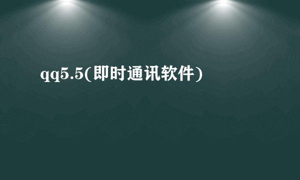 qq5.5(即时通讯软件)