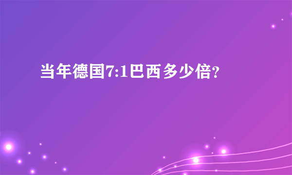 当年德国7:1巴西多少倍？