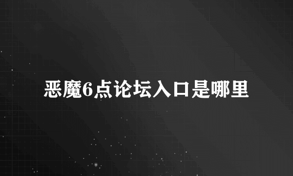 恶魔6点论坛入口是哪里