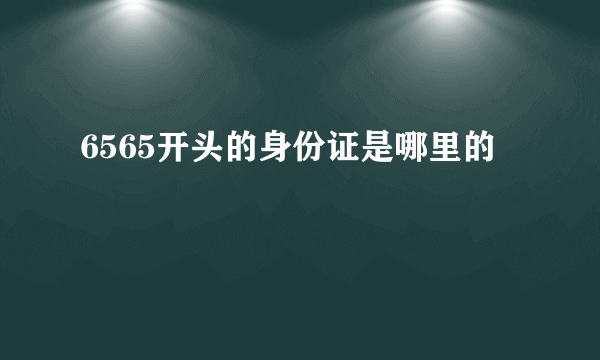 6565开头的身份证是哪里的