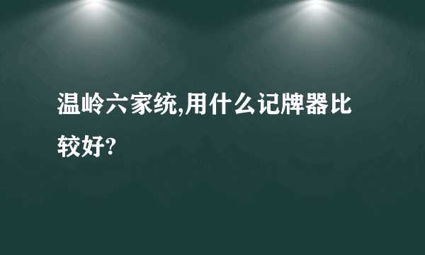 温岭六家统,用什么记牌器比较好?