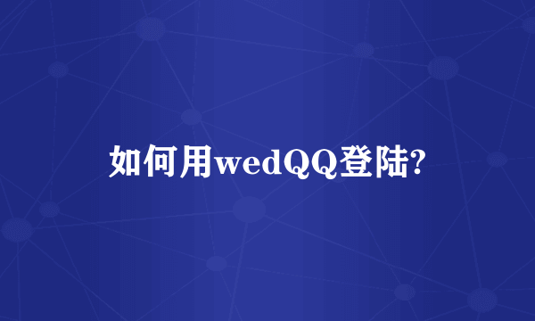 如何用wedQQ登陆?