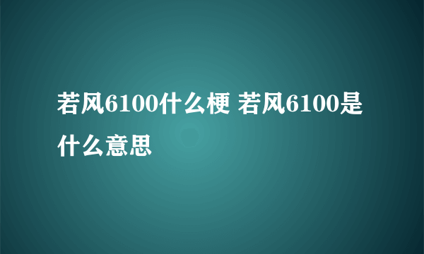 若风6100什么梗 若风6100是什么意思