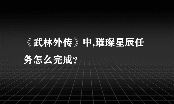 《武林外传》中,璀璨星辰任务怎么完成？