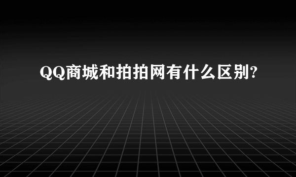 QQ商城和拍拍网有什么区别?