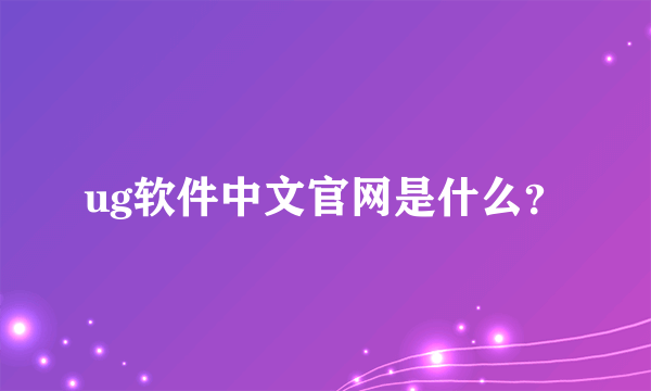 ug软件中文官网是什么？