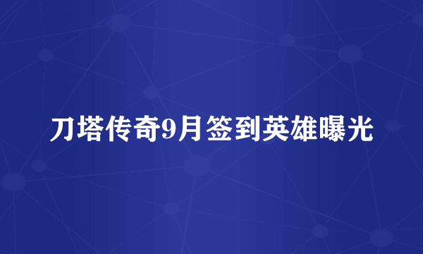 刀塔传奇9月签到英雄曝光