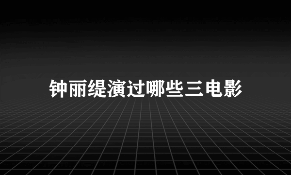 钟丽缇演过哪些三电影