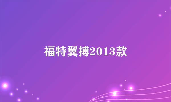 福特翼搏2013款