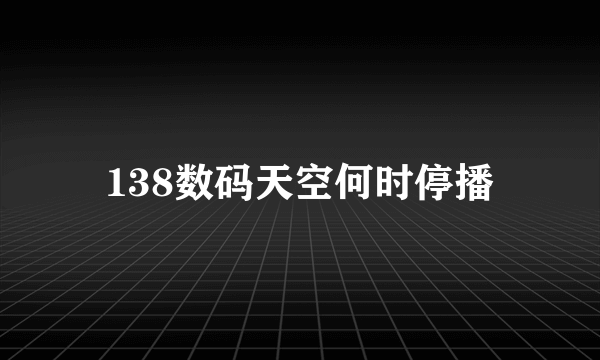 138数码天空何时停播