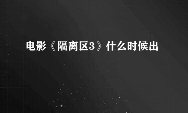 电影《隔离区3》什么时候出