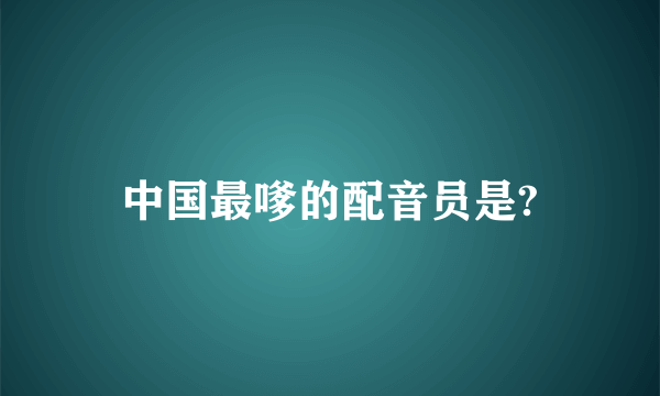 中国最嗲的配音员是?