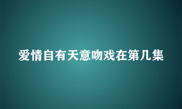 爱情自有天意吻戏在第几集