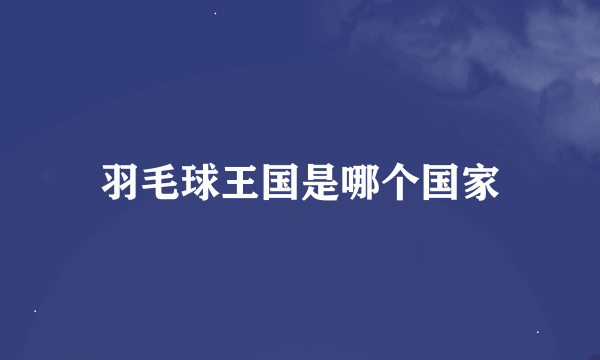 羽毛球王国是哪个国家