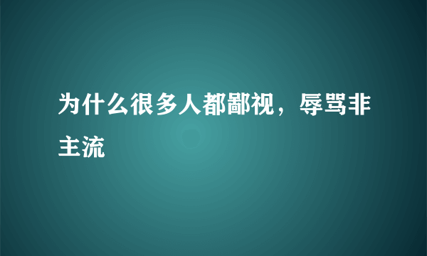 为什么很多人都鄙视，辱骂非主流