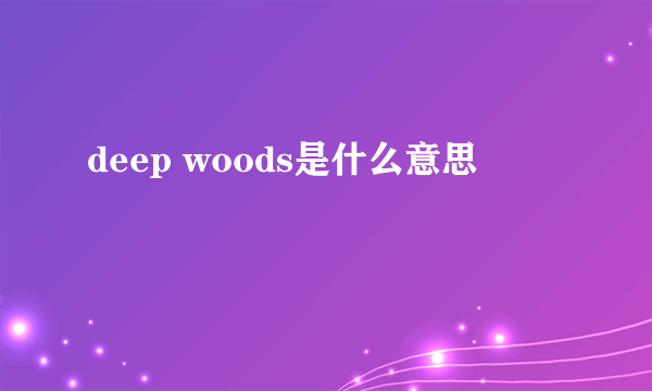 deep woods是什么意思