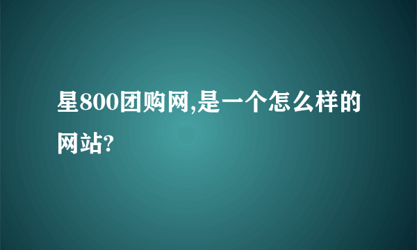 星800团购网,是一个怎么样的网站?